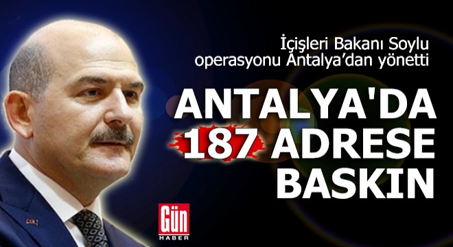 Antalya'da 187 adrese baskın