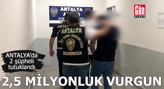 Antalya'da 2,5 milyonluk vurgunda 2 şüpheli tutuklandı