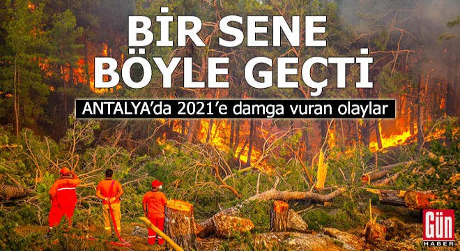 Antalya'da 2021'e damga vuran olaylar