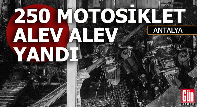 Antalya'da 250 motosiklet yandı