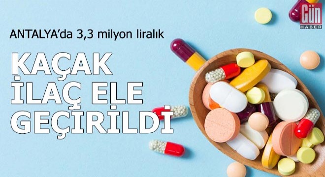 Antalya'da 3,3 milyon liralık kaçak ilaç ele geçirildi