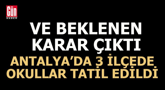 Antalya'da 3 ilçede okullar tatil