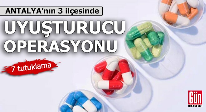 Antalya'da 3 ilçede uyuşturucu operasyonu: 7 tutuklama