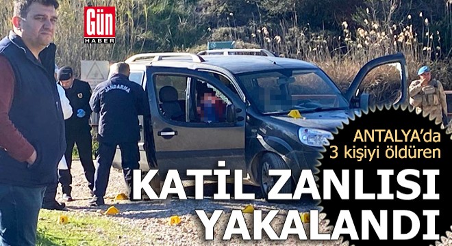 Antalya'da 3 kişiyi öldüren şüpheli yakalandı