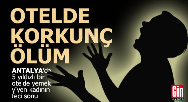 Antalya'da 5 yıldızlı bir otelde korkunç ölüm