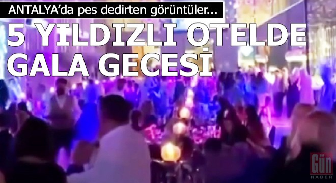 Antalya'da, 5 yıldızlı otelde koronavirüse rağmen gala gecesi