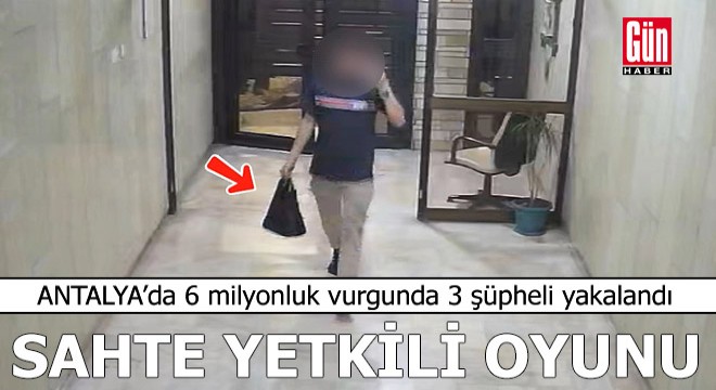 Antalya'da 6 milyon liralık sahte yetkili oyunu