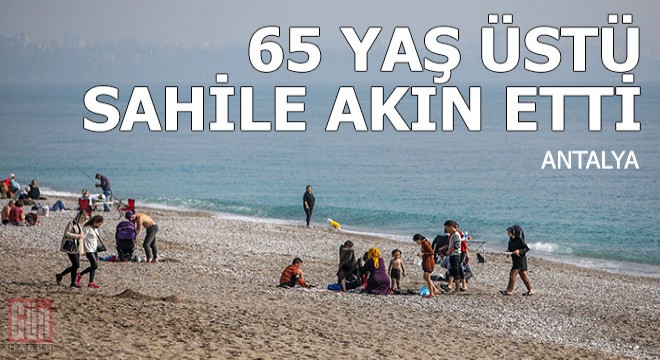 Antalya'da, 65 yaş üstü sahile akın etti