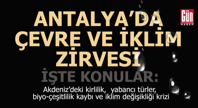 Antalya'da 'Akdeniz ısınıyor, kirleniyor ne yapacağız' zirvesi