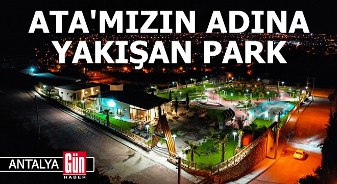 Antalya'da Ata'mızın adına yakışan park