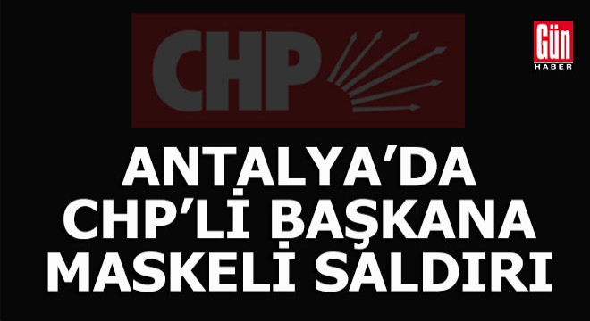 Antalya'da CHP'li başkan saldırıda yaralandı