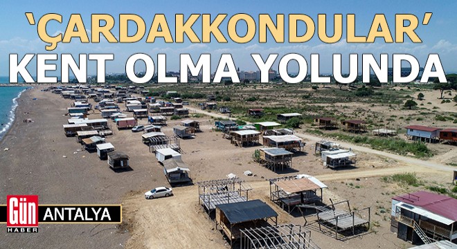Antalya'da 'Çardakkondular' kent olma yolunda