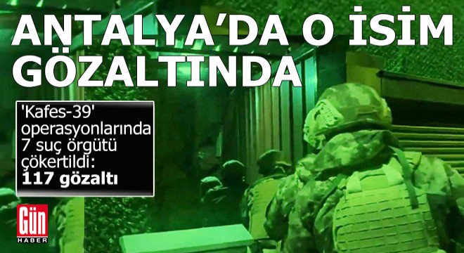 Antalya'da 'Kafes-39' operasyonu, o isim gözaltında...