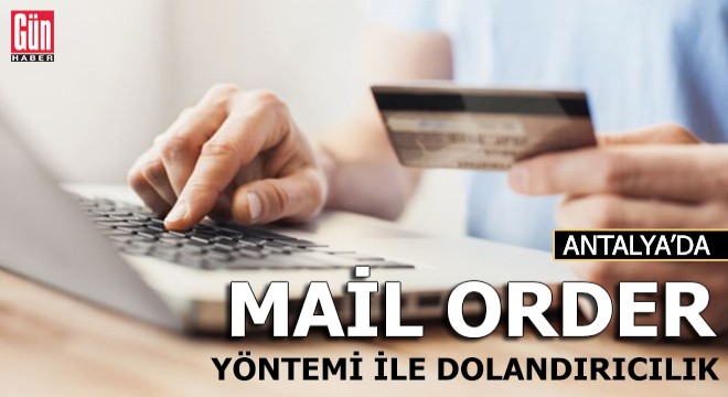 Antalya'da 'Mail order' yöntemi ile dolandırıcılık