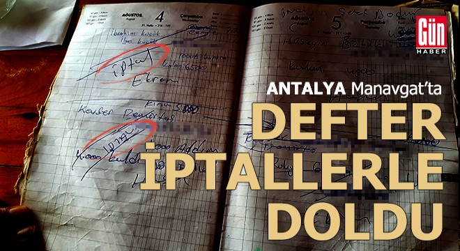 Antalya'da Manavgat'ta defterler iptallerle doldu