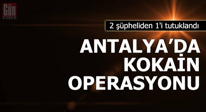 Antalya'da Narkotim'den 'kokain' operasyonu; 1 tutuklama