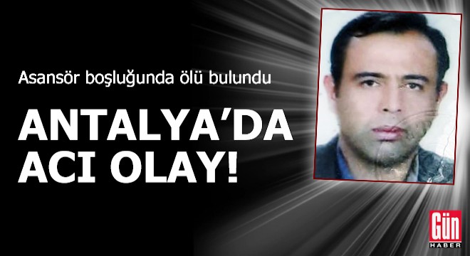 Antalya'da acı olay! Asansör boşluğunda ölü bulundu