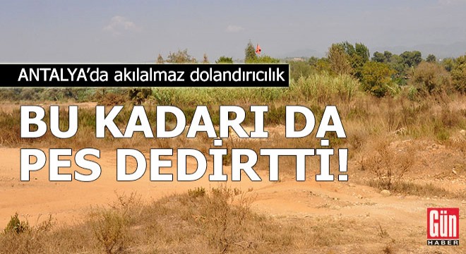 Antalya'da akılalmaz dolandırıcılık