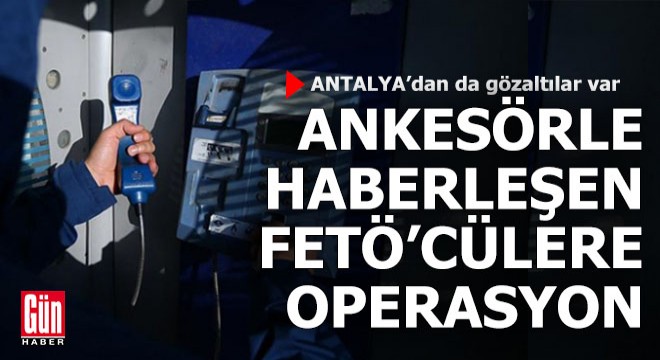 Antalya'da ankesörle haberleşen FETÖ'cülere gözaltı