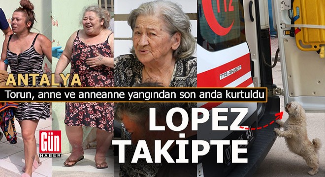 Antalya'da anneanne, kızı ve torunu yangından son anda kurtuldu
