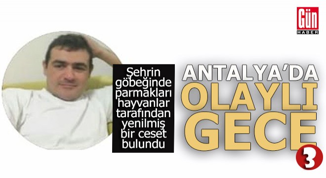Antalya'da ayak parmakları hayvanlar tarafından parçalanmış ceset bulundu