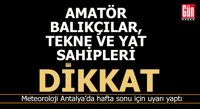 Antalya'da balıkçılar, tekne ve yat sahipleri için uyarı var