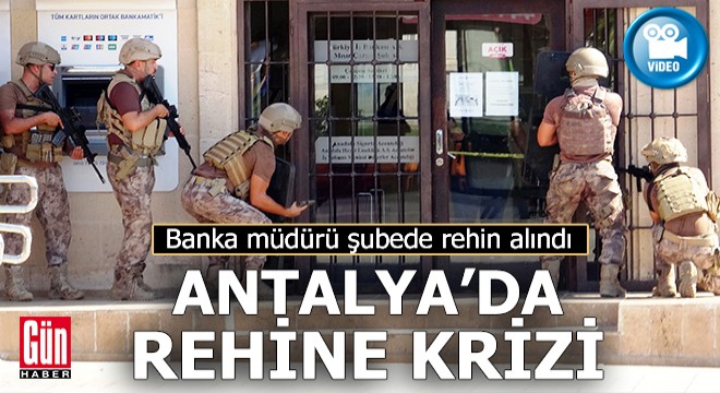 Antalya'da banka müdürü, şubede rehin alındı
