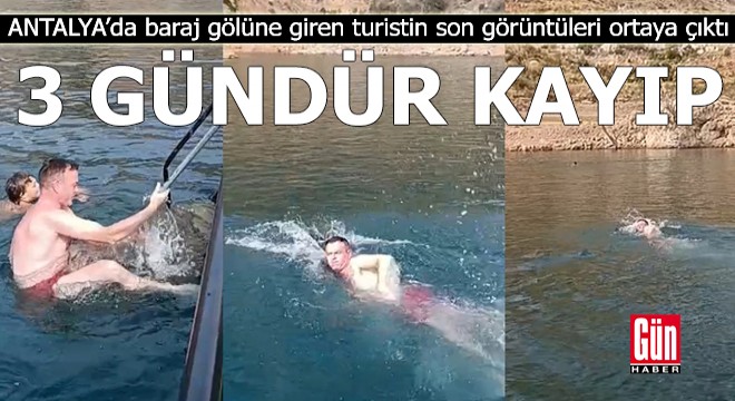 Antalya'da baraj gölüne giren turistin son görüntüleri ortaya çıktı