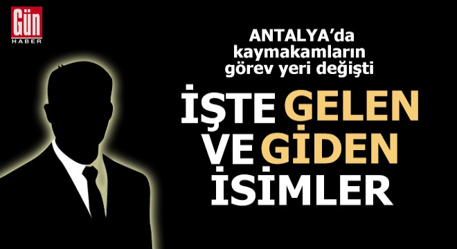 Antalya'da bazı kaymakamların görev yeri değişti