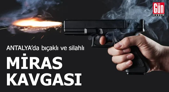 Bıçaklı ve silahlı 'miras' kavgası: 1 ölü, 2 yaralı