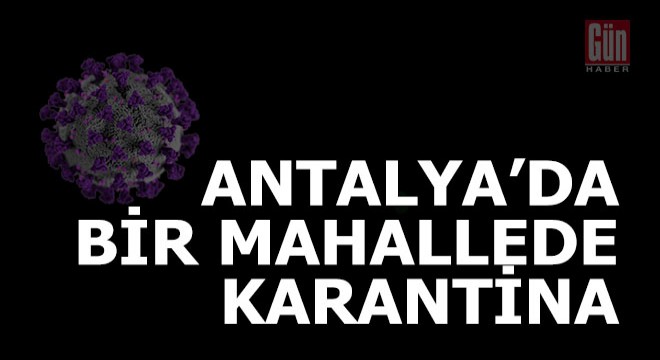 Antalya'da bir ilçede korana karantinası...