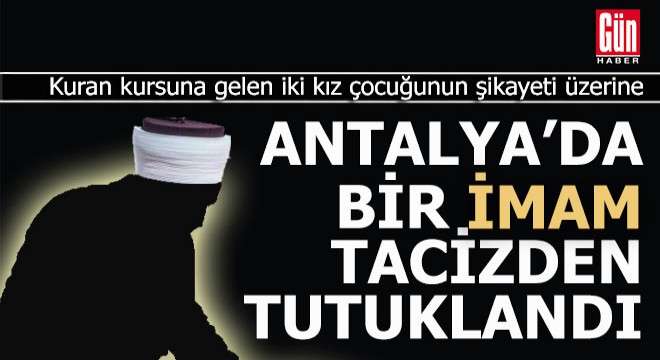 Antalya'da bir imam 2 kız çocuğunu tacizden tutuklandı