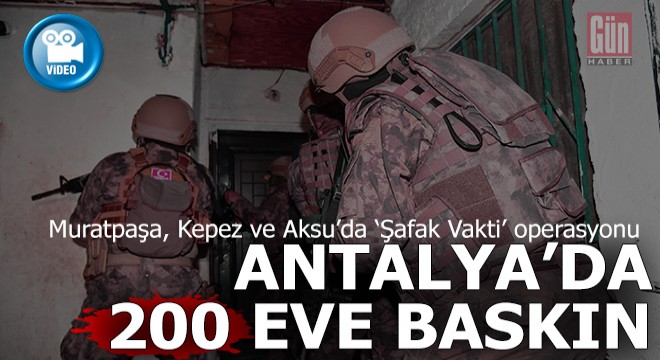 Antalya'da bu sabaha karşı 2.500 polis ile 200 eve operasyon düzenlendi