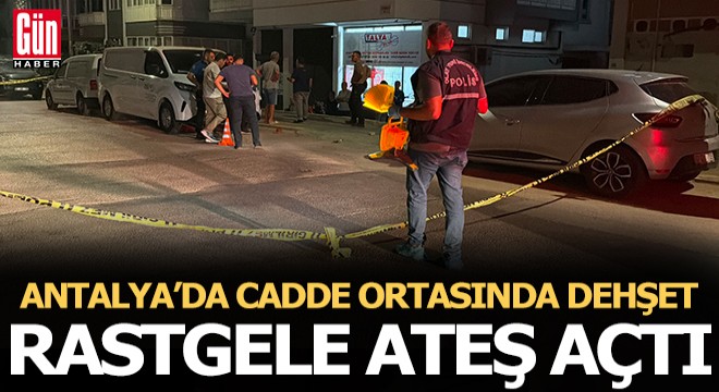 Antalya'da cadde ortasında dehşet: Rastgele ateş açtı