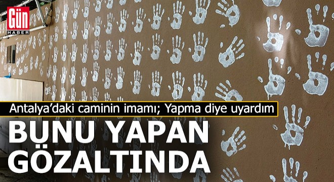 Antalya'da cami duvarını avuç içiyle boyadı, gözaltına alındı