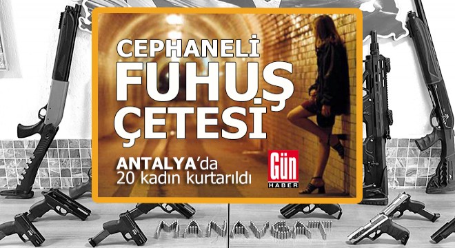 Antalya'da cephaneli fuhuş çetesi...
