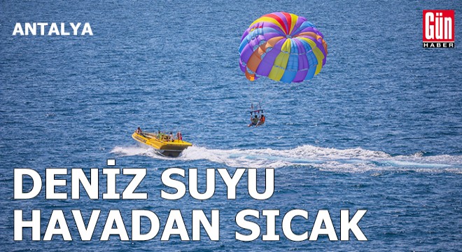 Antalya'da deniz, havadan sıcak