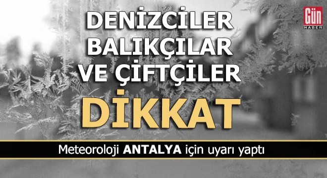 Antalya'da denizciler, balıkçılar ve çiftçiler dikkat!