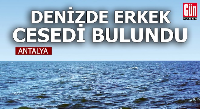 Antalya'da, denizde erkek cesedi bulundu