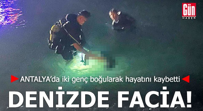 Antalya'da denizde facia! İki genç boğularak hayatını kaybetti