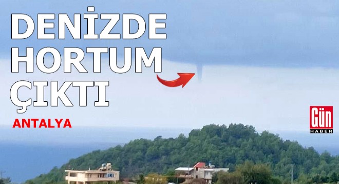 Antalya’da denizde hortum çıktı