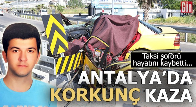 Antalya'da feci kaza! Taksi şoförü hayatını kaybetti