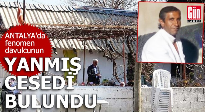 Antalya'da fenomen davulcunun yanmış cesedi bulundu