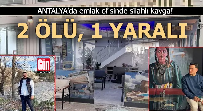 Antalya'da gayrimenkul ofisinde silahlı kavga: 2 ölü, 1 yaralı