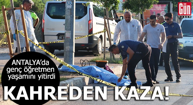 Antalya'da genç öğretmen yaşamını yitirdi