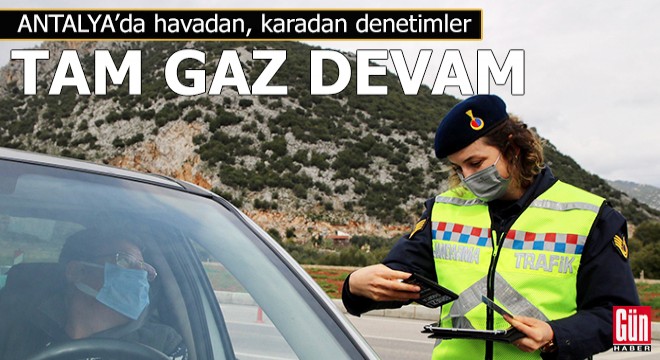 Antalya'da havadan, karadan denetimler tam gaz devam