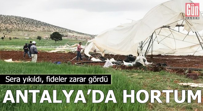 Antalya'da hortum; sera yıkıldı, fideler zarar gördü