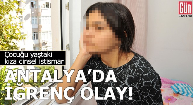 Antalya'da iğrenç cinsel istismar olayı!
