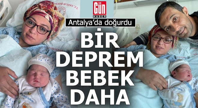 Antalya'da ikinci deprem bebek dünyaya geldi