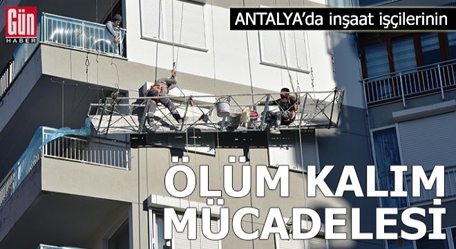 Antalya'da inşaat işçilerinin ölüm kalım mücadelesi